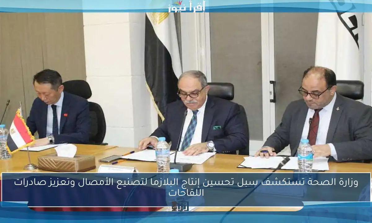 وزارة الصحة تستكشف سبل تحسين إنتاج البلازما لتصنيع الأمصال وتعزيز صادرات اللقاحات