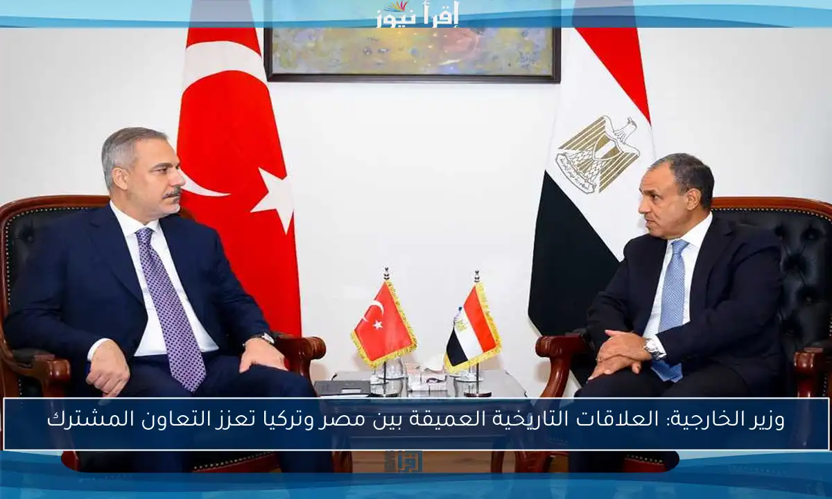 وزير الخارجية: العلاقات التاريخية العميقة بين مصر وتركيا تعزز التعاون المشترك