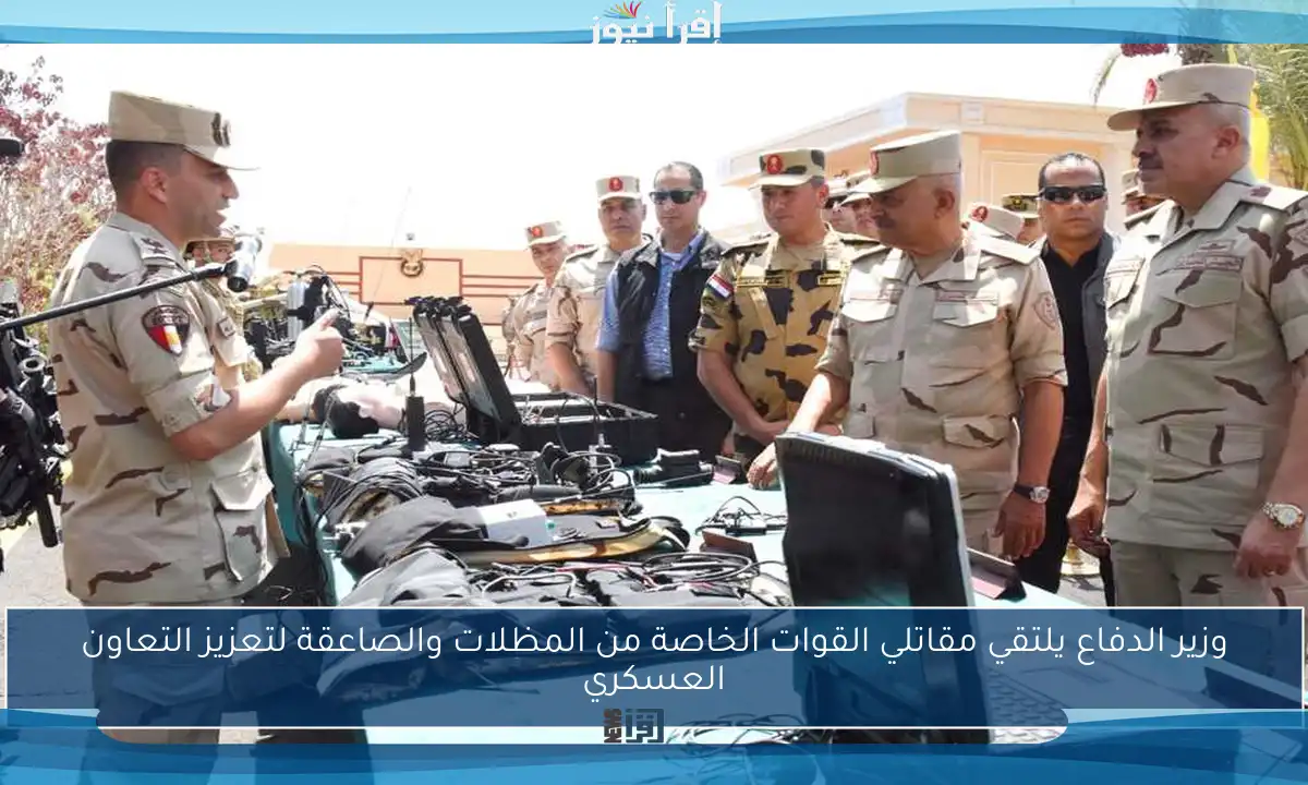 وزير الدفاع يلتقي مقاتلي القوات الخاصة من المظلات والصاعقة لتعزيز التعاون العسكري