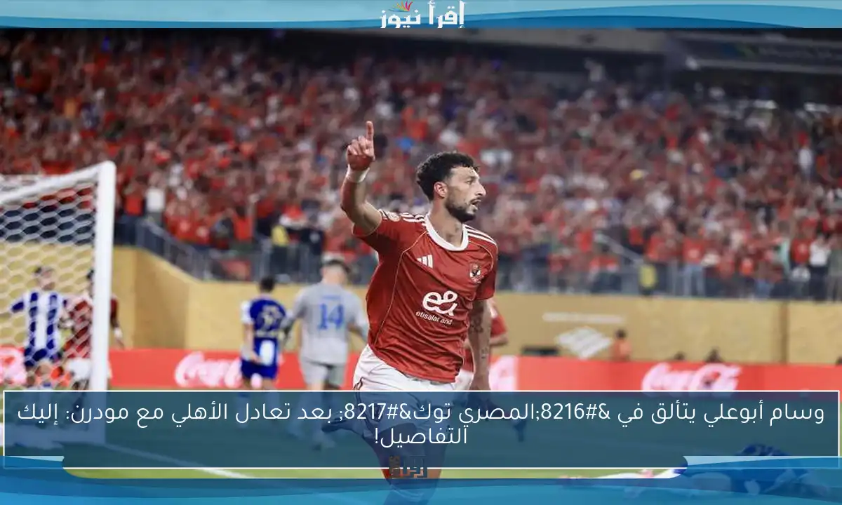 وسام أبوعلي يتألق في ‘المصري توك’ بعد تعادل الأهلي مع مودرن: إليك التفاصيل!