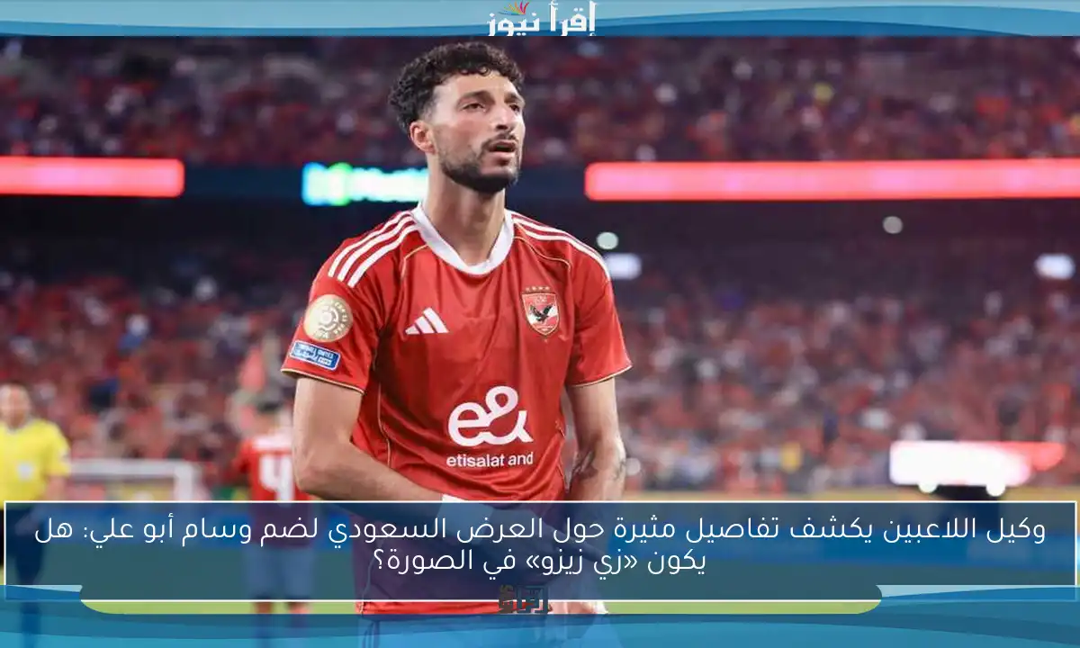 وكيل اللاعبين يكشف تفاصيل مثيرة حول العرض السعودي لضم وسام أبو علي: هل يكون «زي زيزو» في الصورة؟